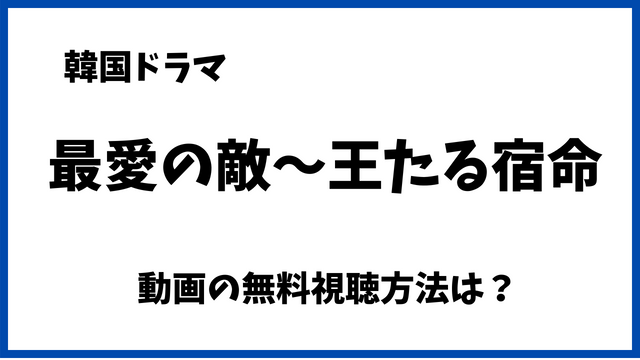 最愛の敵～王たる宿命Netflixで無料でみれない？配信動画や日本語字幕/吹替の視聴方法！